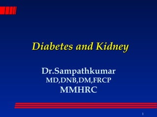 DDiiaabbeetteess aanndd KKiiddnneeyy 
Dr.Sampathkumar 
MD,DNB,DM,FRCP 
MMHRC 
1 
 