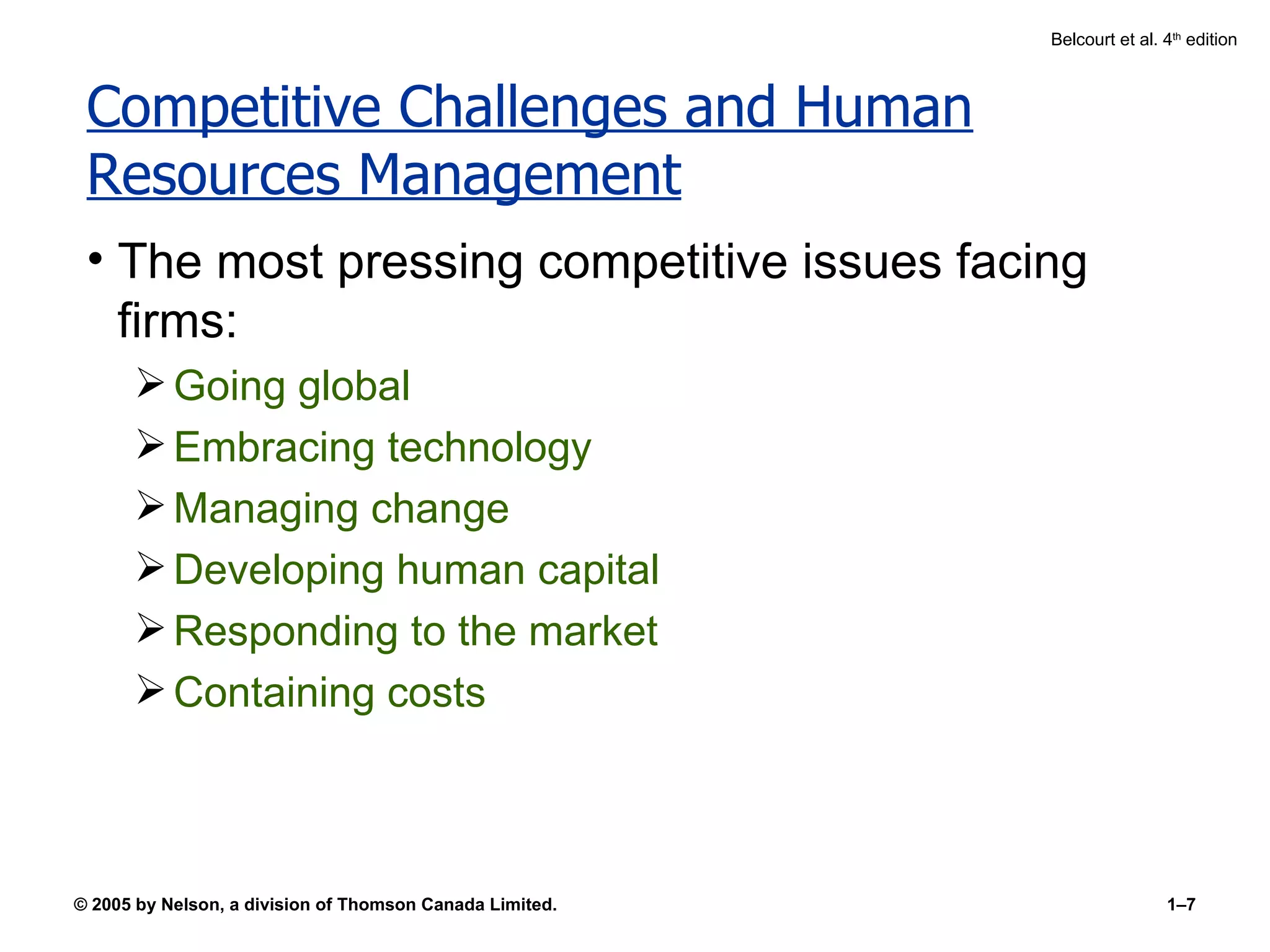 Competitive Challenges and Human Resources Management The most pressing competitive issues facing firms: Going global Embracing technology Managing change Developing human capital  Responding to the market  Containing costs 