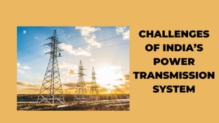 CHALLENGES
OF INDIA’S
POWER
TRANSMISSION
SYSTEM
 