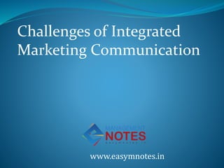Challenges of Integrated
Marketing Communication
www.easymnotes.in
 