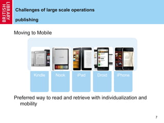 Challenges of large scale operations
publishing
Moving to Mobile
Preferred way to read and retrieve with individualization and
mobility
7
Kindle Nook iPad Droid iPhone
 