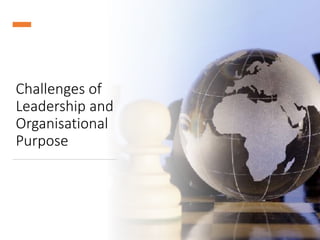 Challenges of
Leadership and
Organisational
Purpose
 