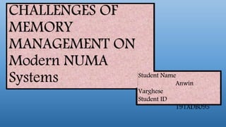 CHALLENGES OF
MEMORY
MANAGEMENT ON
Modern NUMA
Systems Student Name
Anwin
Varghese
Student ID
191ADB095
 