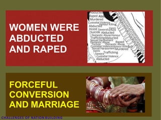 WOMEN WERE
ABDUCTED
AND RAPED
FORCEFUL
CONVERSION
AND MARRIAGE
CHALLENGES OF NATION BUILDING
 