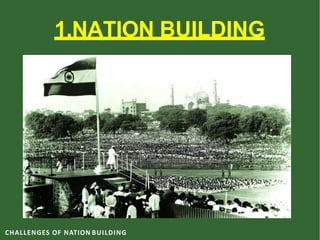 1.NATION BUILDING
.
CHALLENGES OF NATION BUILDING
 