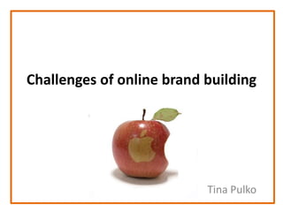 Challenges of online brand building Tina Pulko 