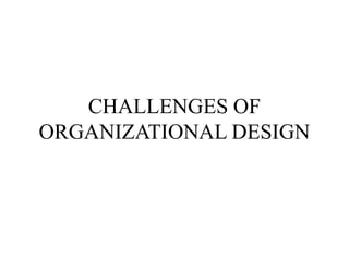 CHALLENGES OF
ORGANIZATIONAL DESIGN

 