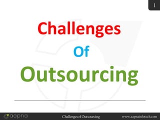 www.aapnainfotech.com
1
Challenges
Outsourcing
Of
ChallengesofOutsourcing
 