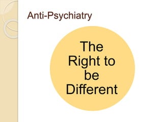 Anti-Psychiatry
The
Right to
be
Different
 