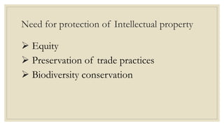 Need for protection of Intellectual property
 Equity
 Preservation of trade practices
 Biodiversity conservation
 