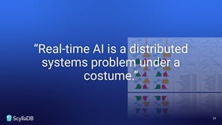 “Real-time AI is a distributed
systems problem under a
costume.”
34
 