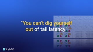 “You can’t dig yourself
out of tail latency”
8
 