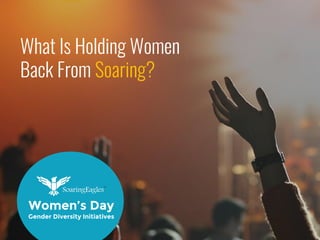 What Is Holding Women
Back From Soaring?
Women’s Day
Gender Diversity Initiatives
 
