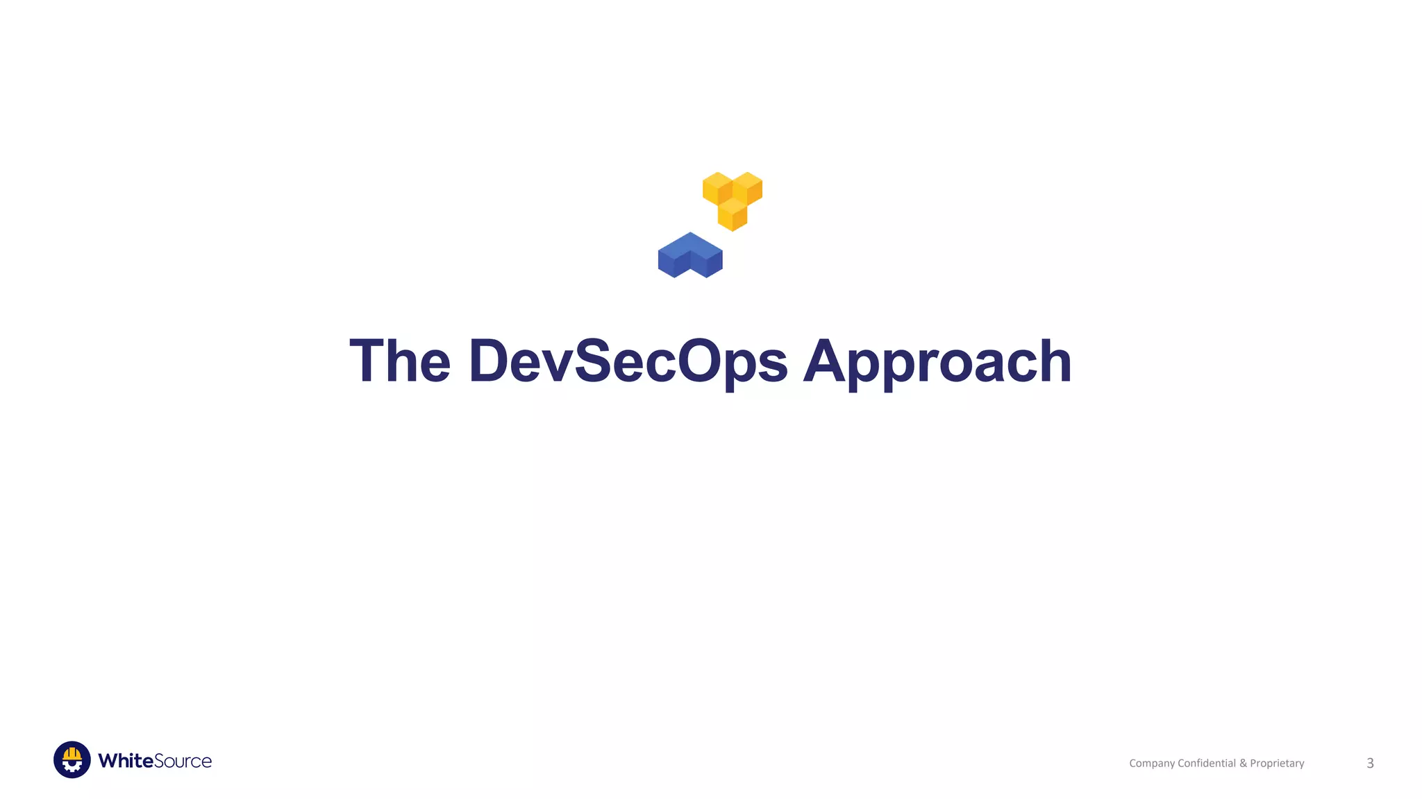 Company Confidential & Proprietary
The DevSecOps Approach
3
 