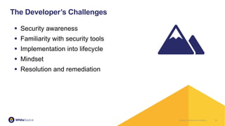 Company Confidential & ProprietaryCompany Confidential & Proprietary
▪ Security awareness
▪ Familiarity with security tools
▪ Implementation into lifecycle
▪ Mindset
▪ Resolution and remediation
11
The Developer’s Challenges
 
