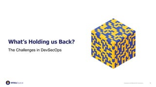 Company Confidential & Proprietary 9
What’s Holding us Back?
The Challenges in DevSecOps
 