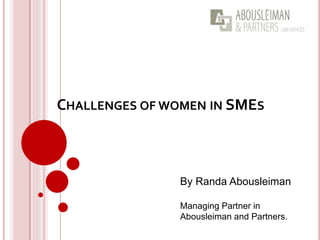 CHALLENGES OF WOMEN IN SMES



                By Randa Abousleiman

                Managing Partner in
                Abousleiman and Partners.
 