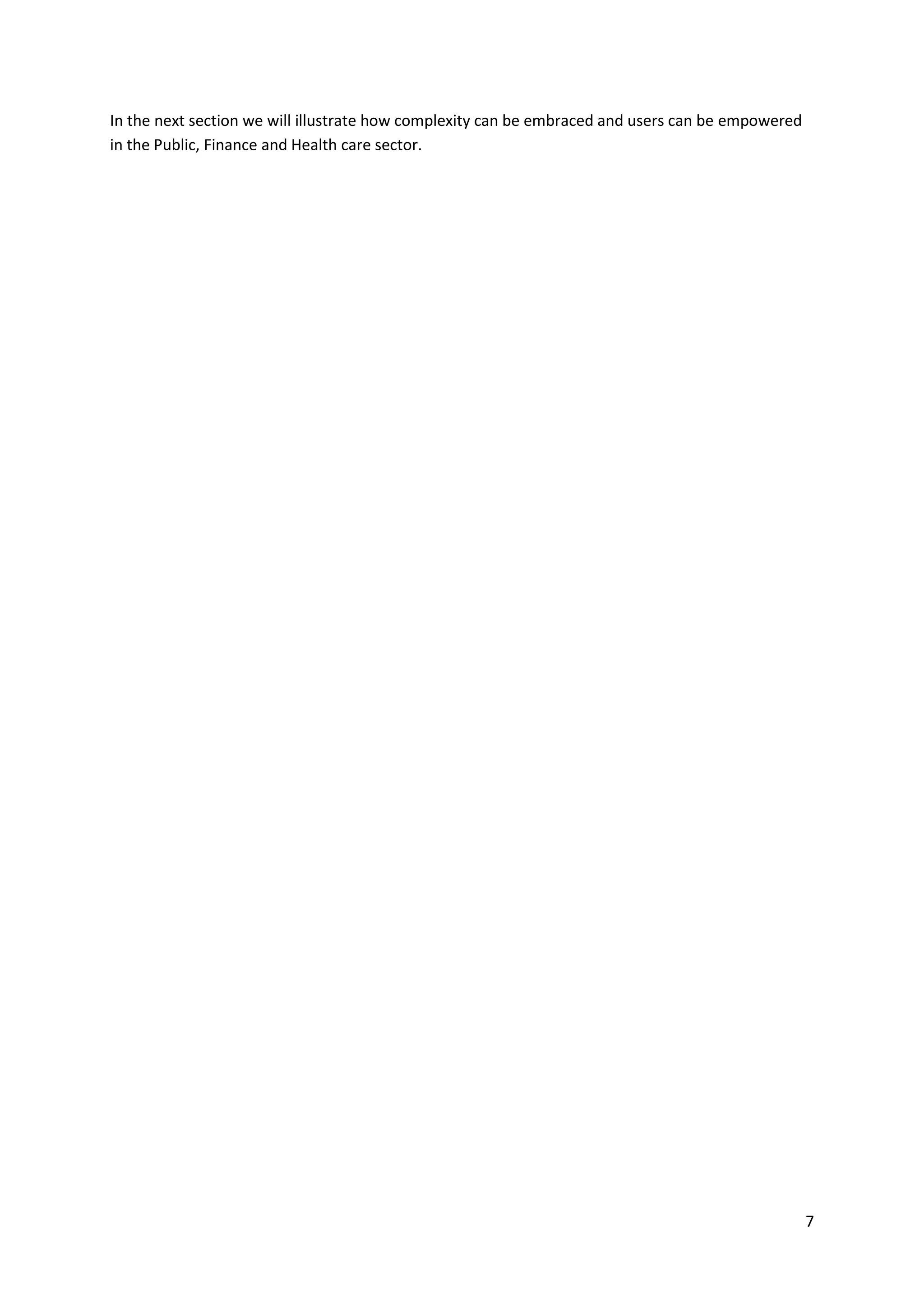 7
In the next section we will illustrate how complexity can be embraced and users can be empowered
in the Public, Finance and Health care sector.
 