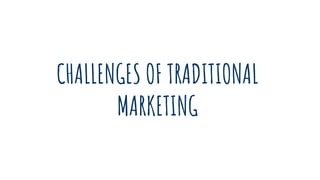 CHALLENGES OF TRADITIONAL
MARKETING
 