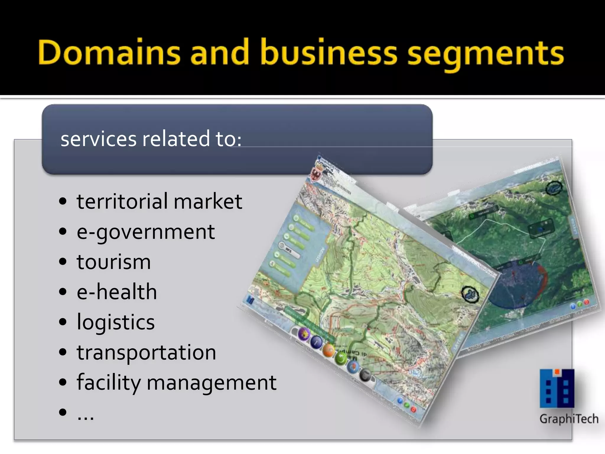 • territorial market
• e-government
• tourism
• e-health
• logistics
• transportation
• facility management
• …
services related to:
 