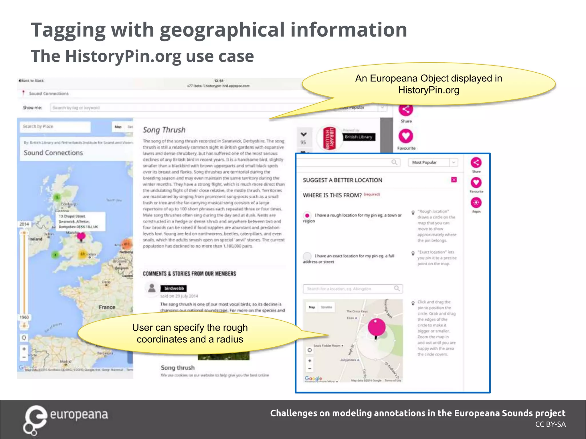 Tagging with geographical information
The HistoryPin.org use case
CC BY-SA
Challenges on modeling annotations in the Europeana Sounds project
User can specify the rough
coordinates and a radius
An Europeana Object displayed in
HistoryPin.org
 