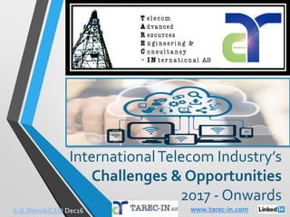 InternationalTelecom Industry’s
Challenges & Opportunities
2017 - Onwards1
S.G.Bleivik/CEO Dec16 www.tarec-in.com
 