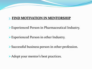 3. FIND MOTIVATION IN MENTORSHIP
Experienced Person in Pharmaceutical Industry.
Experienced Person in other Industry.
S...