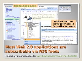 Most Web 2.0 applications are subscribable via RSS feeds Import my automation feeds:  www.bloglines.com/export?id=JimCahil...