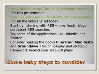 Some baby steps to consider <ul><li>www.slideshare.net/JimCahill/challenges-perils-and-opportunities-in-web-20-for-automat...