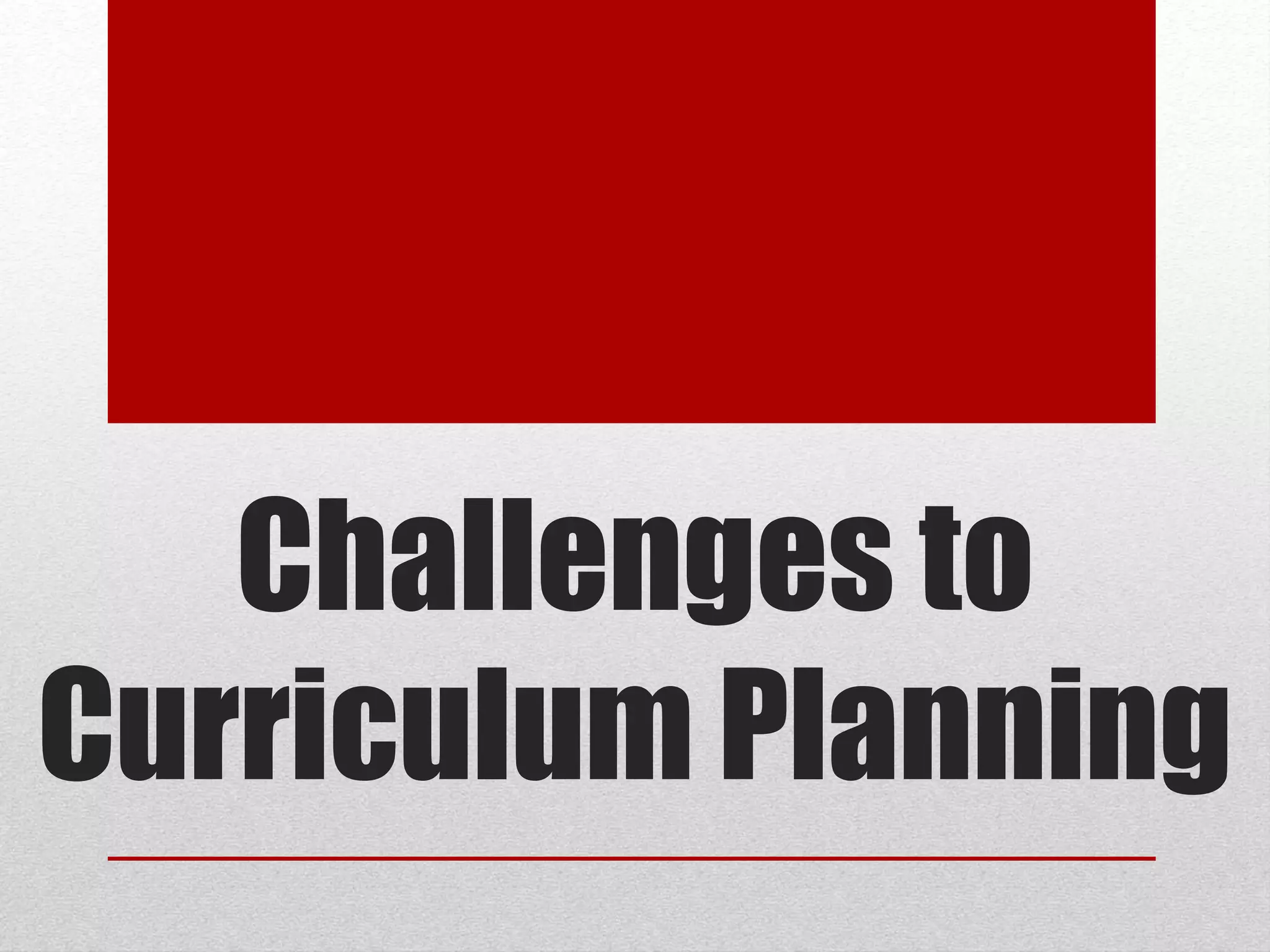 Challenges to
Curriculum Planning