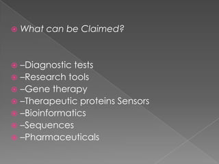 What can be Claimed?–Diagnostic tests–Research tools–Gene therapy–Therapeutic proteins Sensors–Bioinformatics–Sequences–Pharmaceuticals