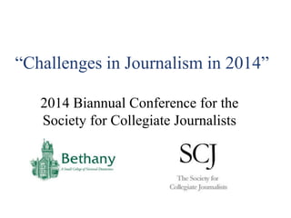 “Challenges in Journalism in 2014”
2014 Biannual Conference for the
Society for Collegiate Journalists
 