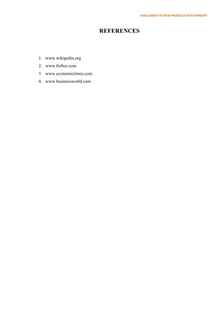CHALLENGES TO NEW PRODUCT DEVELOPMENT



                           REFERENCES



1. www.wikipedia.org
2. www.forbes.com
3. www.economictimes.com
4. www.businessworld.com
 