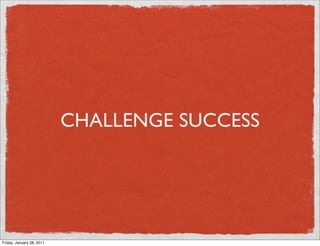 CHALLENGE SUCCESS




Friday, January 28, 2011
 