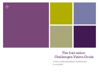 +




         The hair salon:
     Challenges.Vision.Goals
    YOUR COMPLIMENTARY DOWNLOAD
    From B2MR
 
