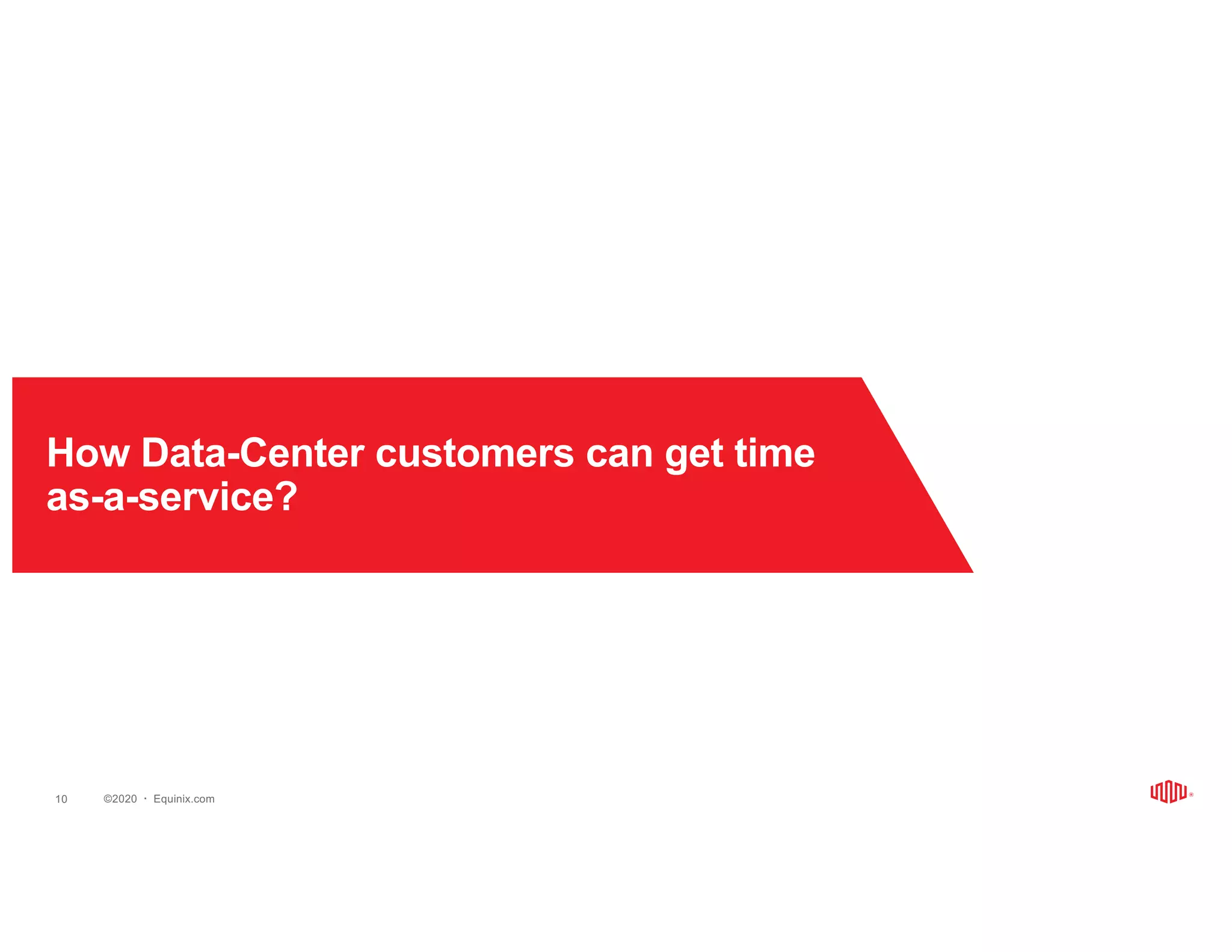©2020   Equinix.com
How Data-Center customers can get time
as-a-service?
10
 
