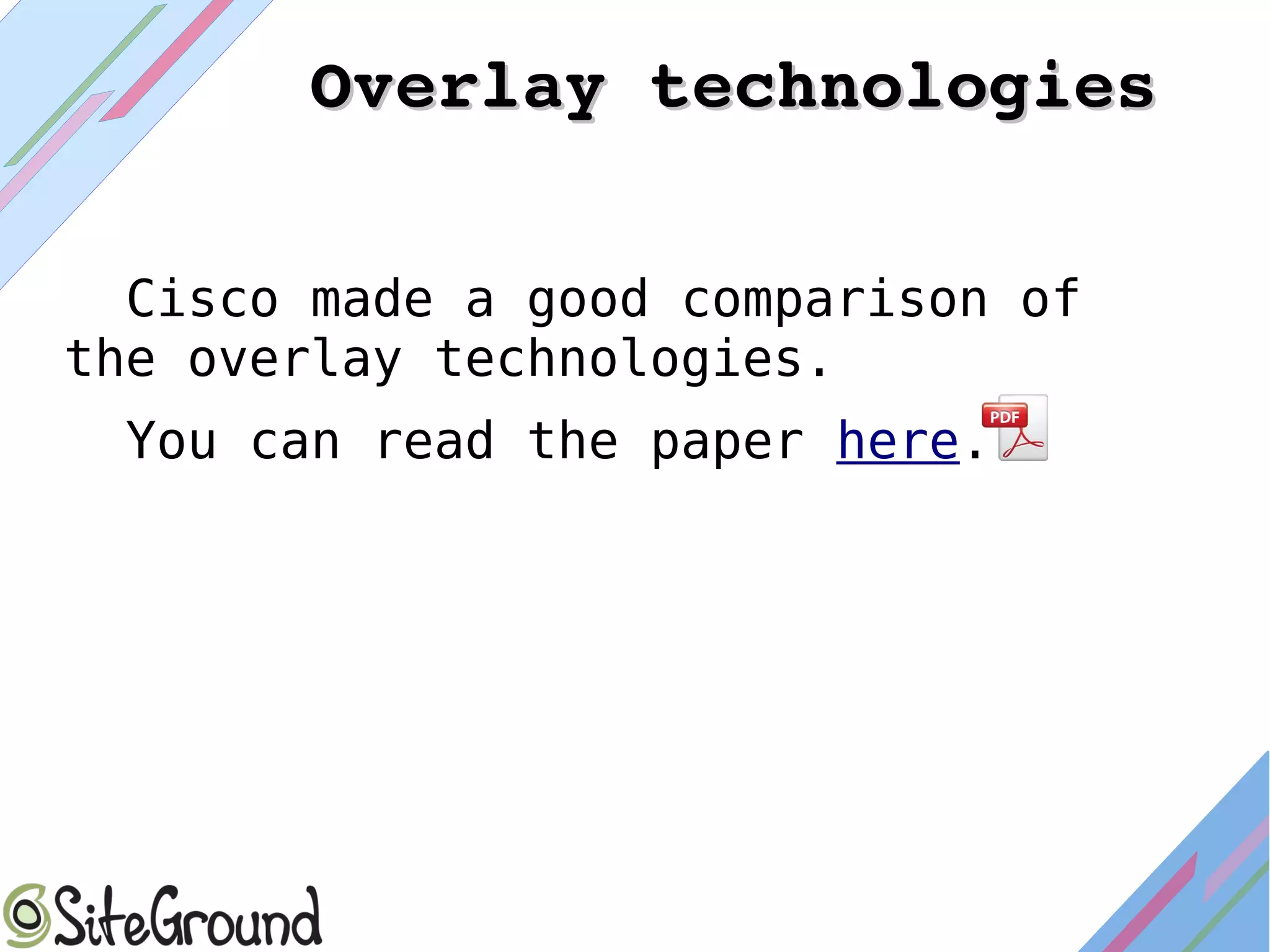 Overlay technologiesOverlay technologies
Cisco made a good comparison of
the overlay technologies.
You can read the paper here.
 