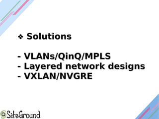 ❖❖ SolutionsSolutions
- VLANs/QinQ/MPLS- VLANs/QinQ/MPLS
- Layered network designs- Layered network designs
- VXLAN/NVGRE- VXLAN/NVGRE
 