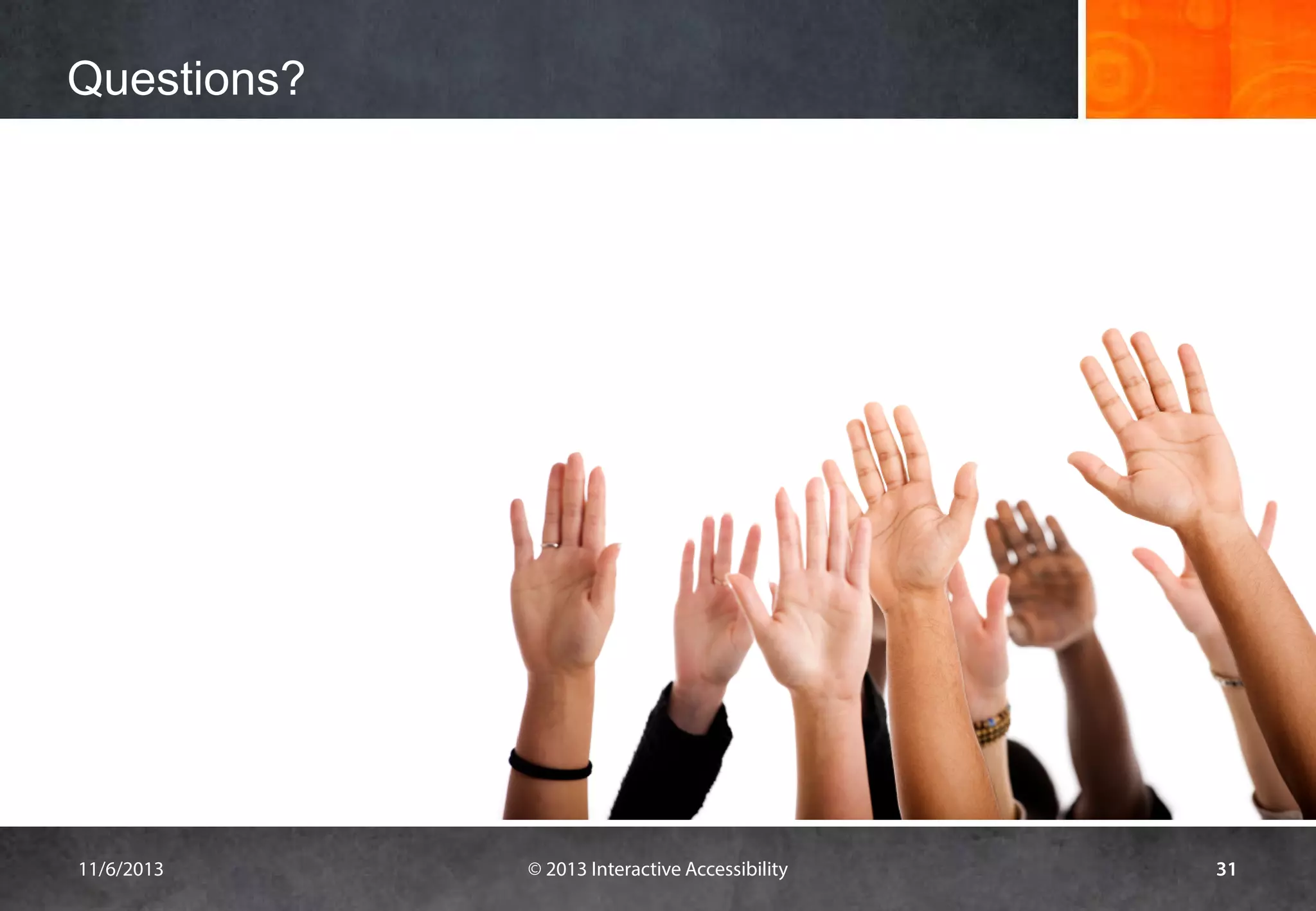 Questions?

11/6/2013

© 2013 Interactive Accessibility

31

 