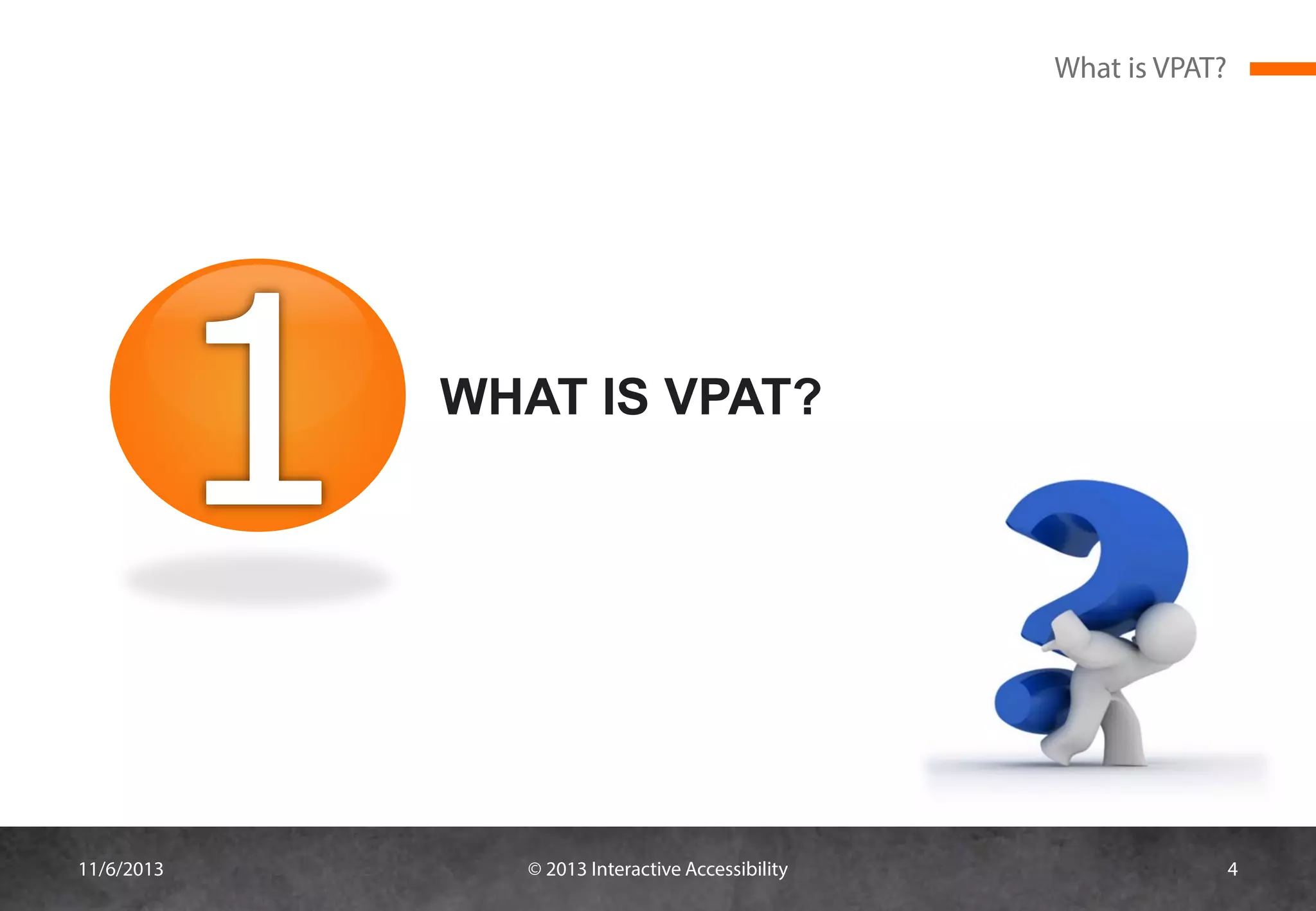 What is VPAT?

WHAT IS VPAT?

11/6/2013

© 2013 Interactive Accessibility

4

 