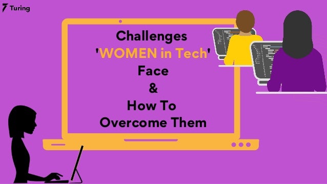 Challenges
'WOMEN in Tech'
Face
&
How To
Overcome Them
 