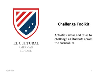 Challenge Toolkit
Activities, ideas and tasks to
challenge all students across
the curriculum
1
AMERICAN
SCHOOL
09/08/2013
 