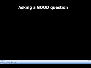 Asking a GOOD question 