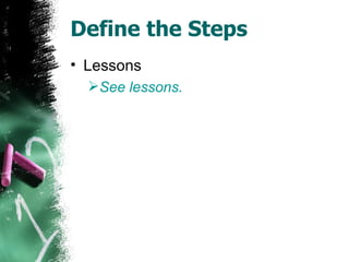 Define the Steps Lessons See lessons. 