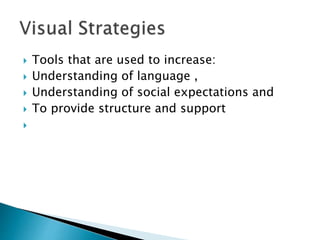  Tools that are used to increase:
 Understanding of language ,
 Understanding of social expectations and
 To provide structure and support

 