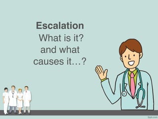 Escalation
What is it?
and what
causes it…?
 