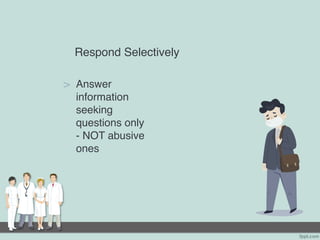 Respond Selectively
> Answer
information
seeking
questions only
- NOT abusive
ones
 