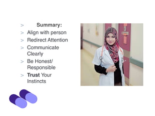 > Summary:
> Align with person
> Redirect Attention
> Communicate
Clearly
> Be Honest/
Responsible
> Trust Your
Instincts
 