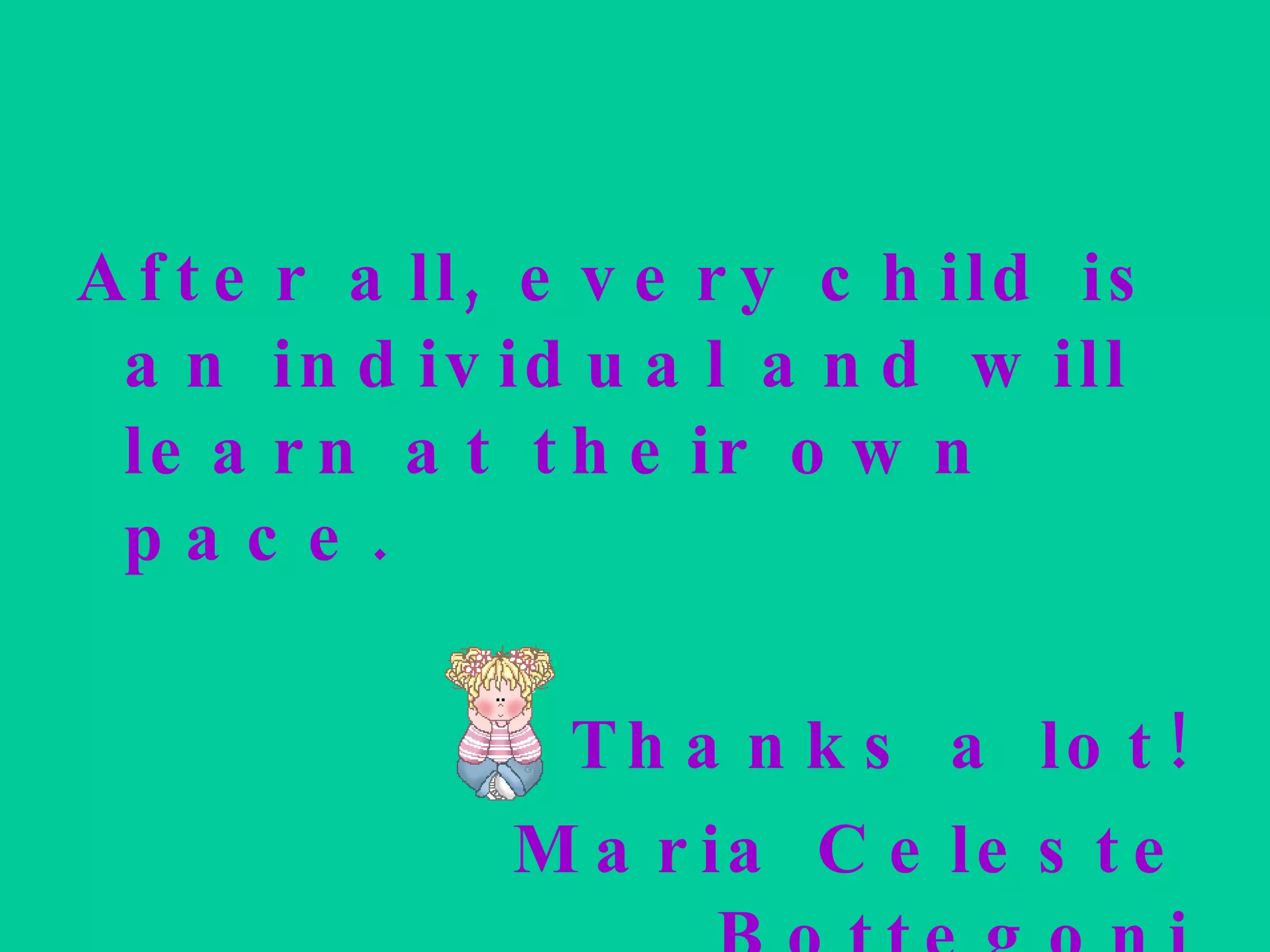 After all, every child is an individual and will learn at their own pace. Thanks a lot! Maria Celeste Bottegoni Galileo Galilei School 