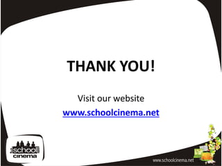 THANK YOU!
  Visit our website
www.schoolcinema.net
 